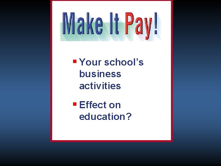§ Your school’s business activities § Effect on education? 