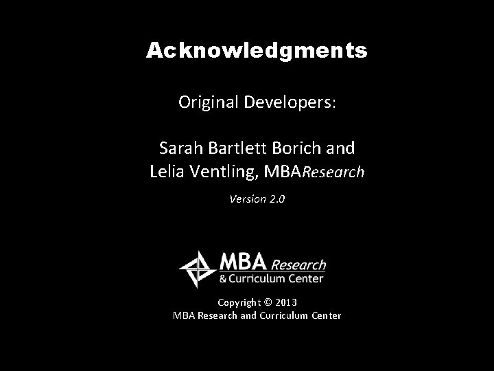 Acknowledgments Original Developers: Sarah Bartlett Borich and Lelia Ventling, MBAResearch Version 2. 0 Copyright