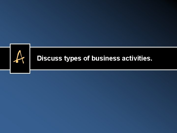 A Discuss types of business activities. 