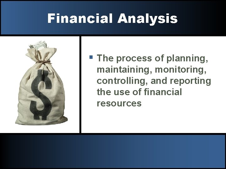 Financial Analysis § The process of planning, maintaining, monitoring, controlling, and reporting the use