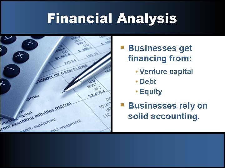 Financial Analysis § Businesses get financing from: • Venture capital • Debt • Equity