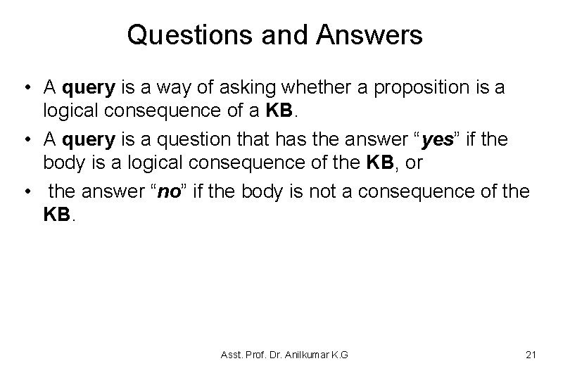 Questions and Answers • A query is a way of asking whether a proposition Questions and Answers • A query is a way of asking whether a proposition