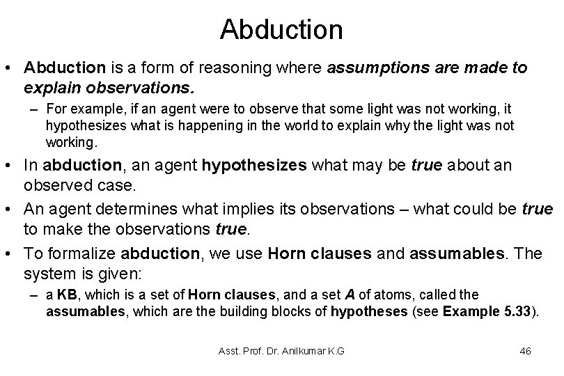 Abduction • Abduction is a form of reasoning where assumptions are made to explain Abduction • Abduction is a form of reasoning where assumptions are made to explain