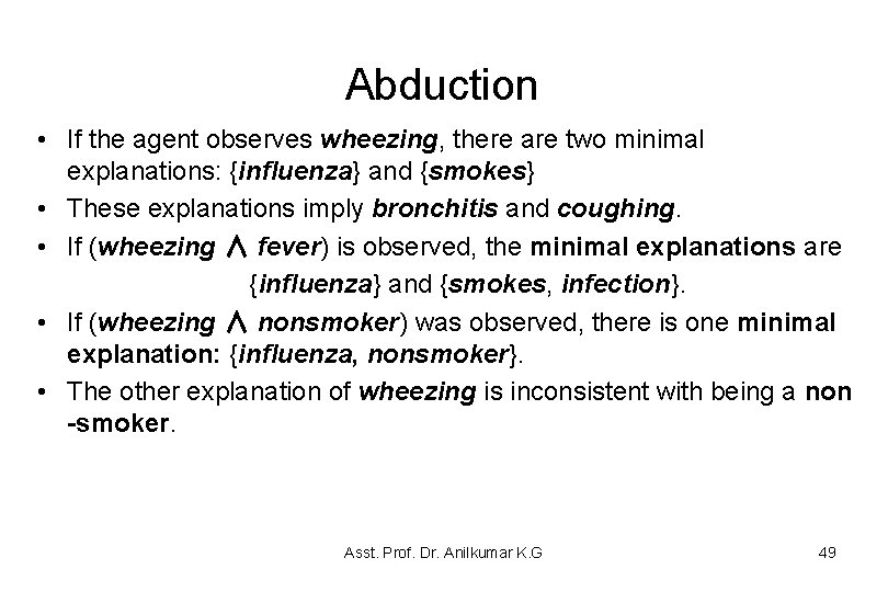 Abduction • If the agent observes wheezing, there are two minimal explanations: {influenza} and Abduction • If the agent observes wheezing, there are two minimal explanations: {influenza} and