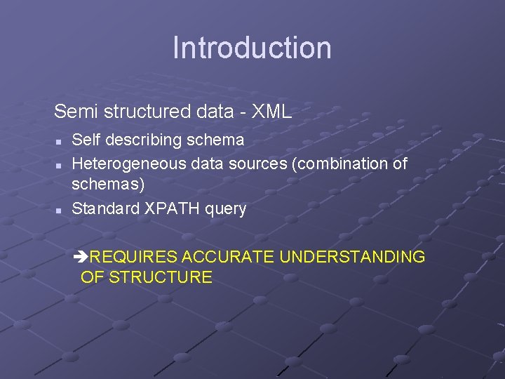 Introduction Semi structured data - XML n n n Self describing schema Heterogeneous data
