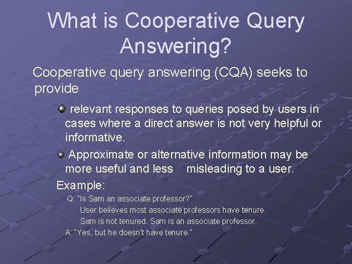 What is Cooperative Query Answering? Cooperative query answering (CQA) seeks to provide relevant responses