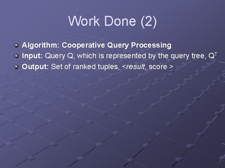 Work Done (2) Algorithm: Cooperative Query Processing Input: Query Q, which is represented by