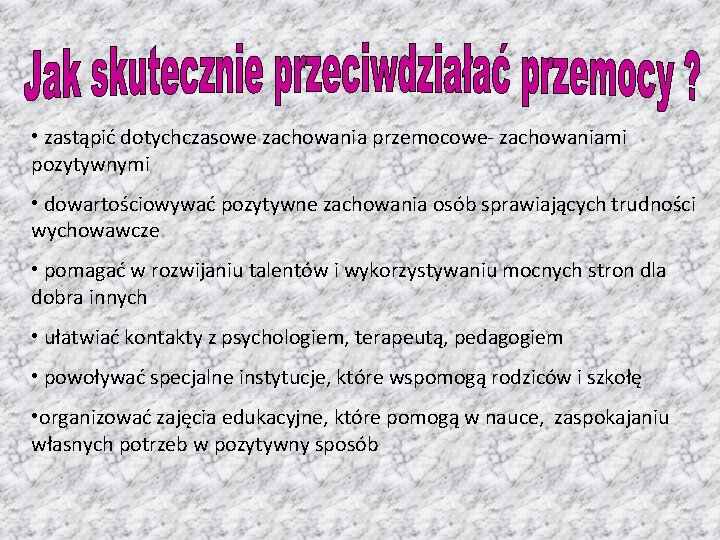  • zastąpić dotychczasowe zachowania przemocowe- zachowaniami pozytywnymi • dowartościowywać pozytywne zachowania osób sprawiających