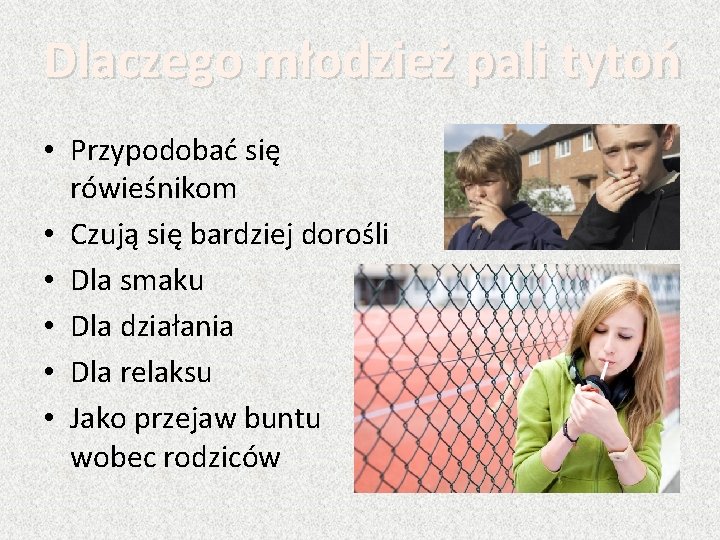 Dlaczego młodzież pali tytoń • Przypodobać się rówieśnikom • Czują się bardziej dorośli •