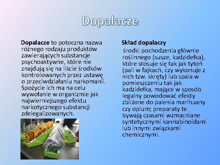 Dopalacze to potoczna nazwa różnego rodzaju produktów zawierających substancje psychoaktywne, które nie znajdują się