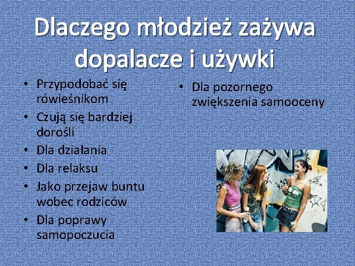 Dlaczego młodzież zażywa dopalacze i używki • Przypodobać się rówieśnikom • Czują się bardziej