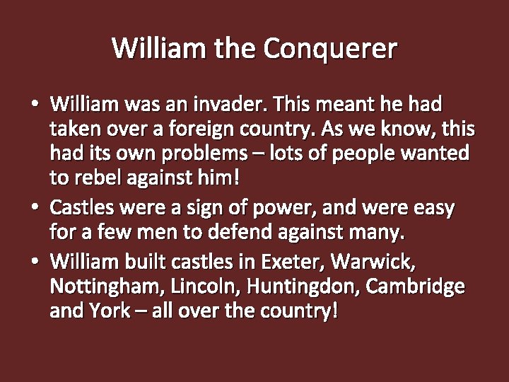 William the Conquerer • William was an invader. This meant he had taken over