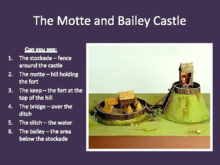 The Motte and Bailey Castle 1. 2. 3. 4. 5. 6. Can you see: