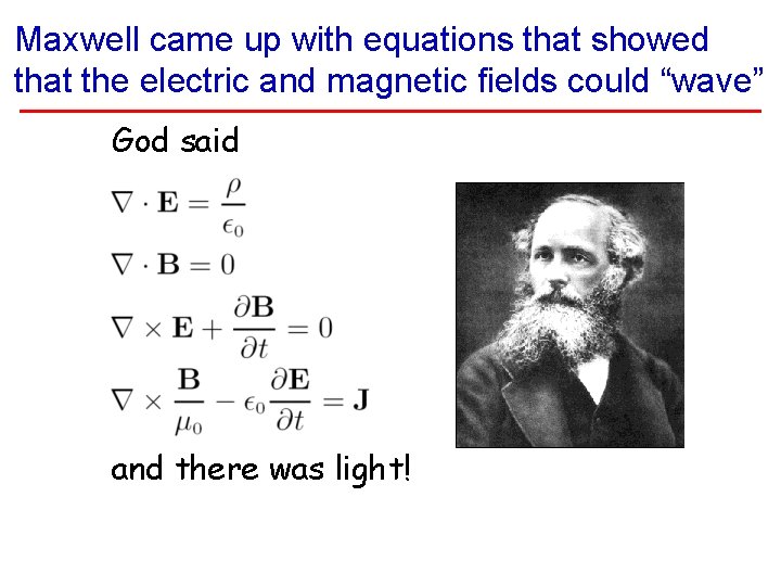 Maxwell came up with equations that showed that the electric and magnetic fields could