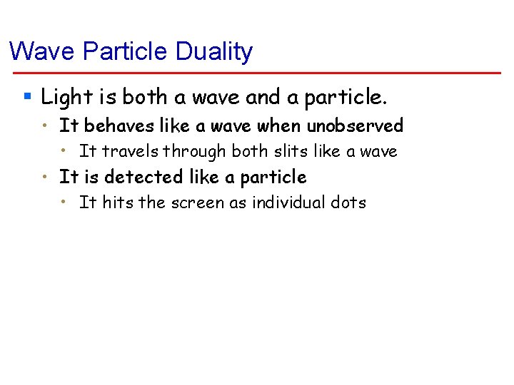 Wave Particle Duality § Light is both a wave and a particle. • It