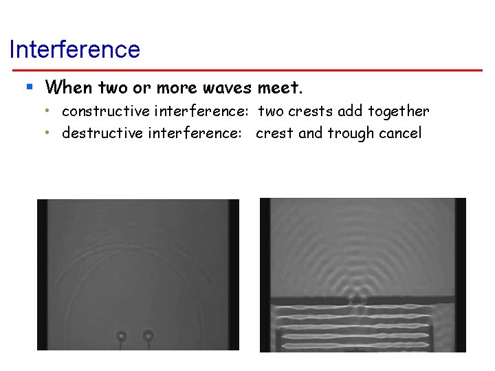 Interference § When two or more waves meet. • constructive interference: two crests add