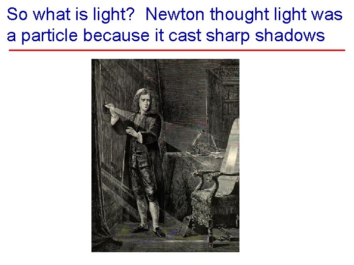 So what is light? Newton thought light was a particle because it cast sharp