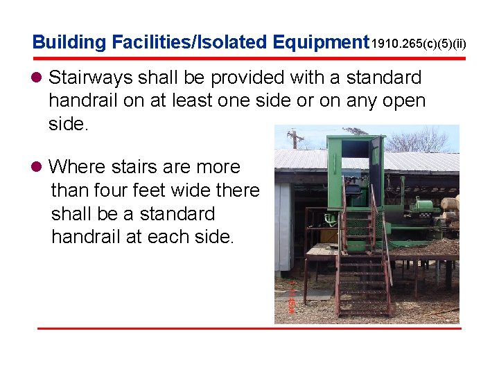 Building Facilities/Isolated Equipment 1910. 265(c)(5)(ii) l Stairways shall be provided with a standard handrail