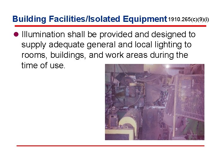 Building Facilities/Isolated Equipment 1910. 265(c)(9)(i) l Illumination shall be provided and designed to supply