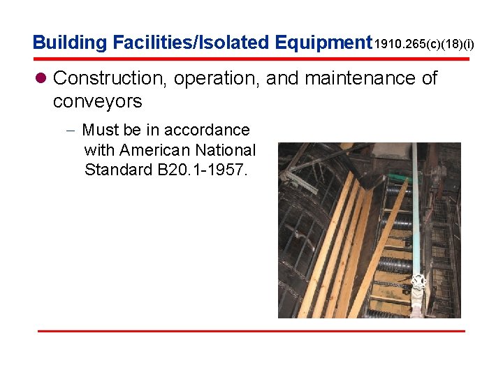 Building Facilities/Isolated Equipment 1910. 265(c)(18)(i) l Construction, operation, and maintenance of conveyors - Must