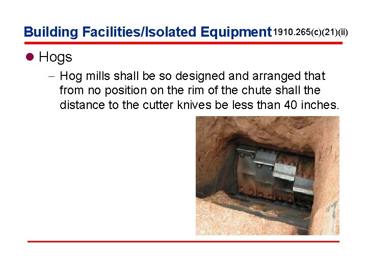 Building Facilities/Isolated Equipment 1910. 265(c)(21)(ii) l Hogs - Hog mills shall be so designed