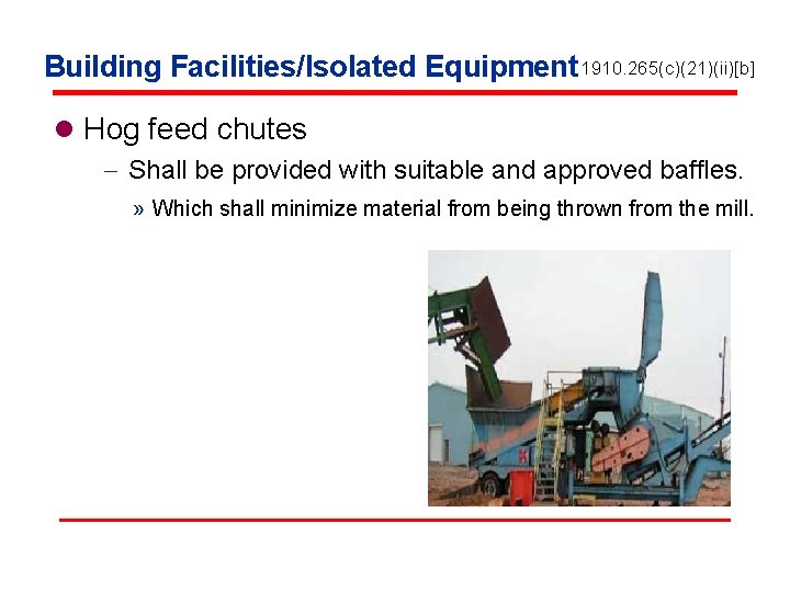 Building Facilities/Isolated Equipment 1910. 265(c)(21)(ii)[b] l Hog feed chutes - Shall be provided with