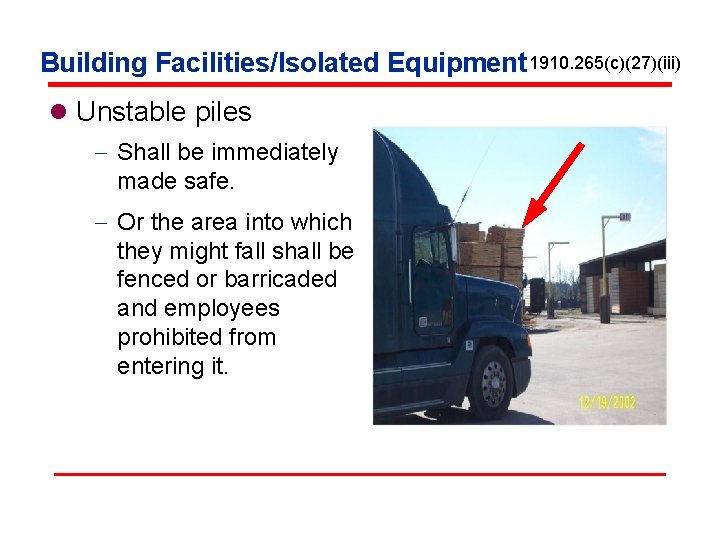Building Facilities/Isolated Equipment 1910. 265(c)(27)(iii) l Unstable piles - Shall be immediately made safe.