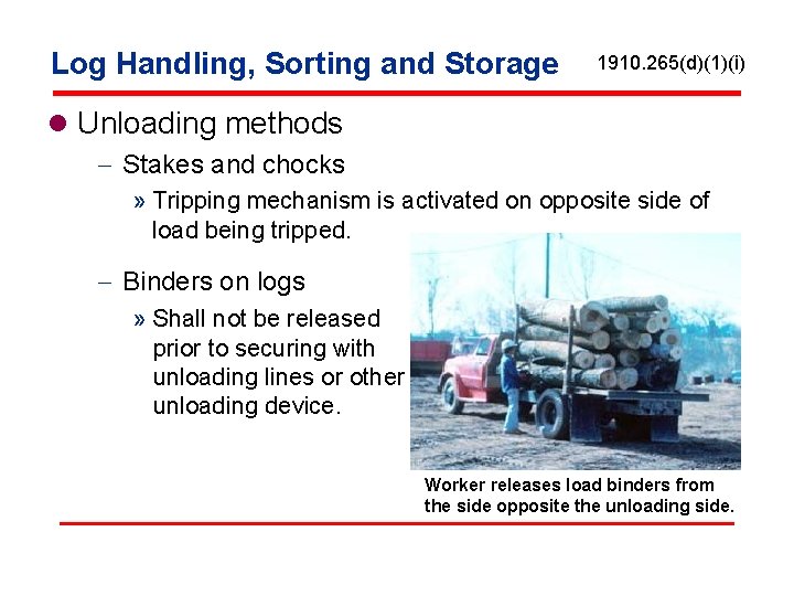 Log Handling, Sorting and Storage 1910. 265(d)(1)(i) l Unloading methods - Stakes and chocks