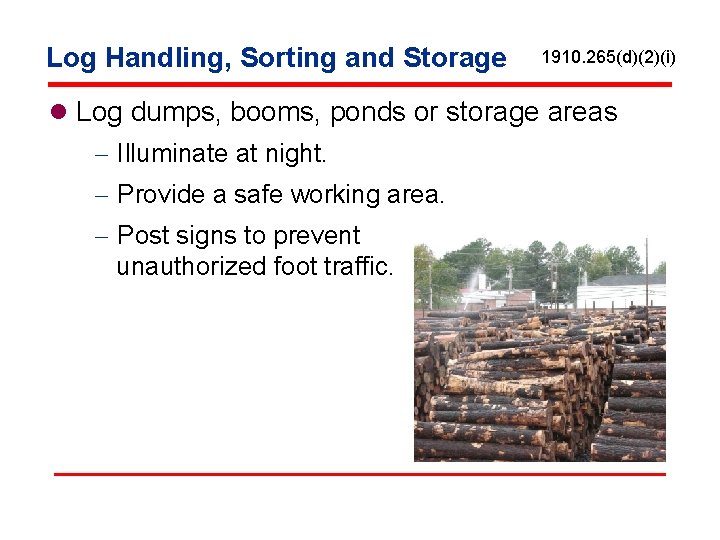 Log Handling, Sorting and Storage 1910. 265(d)(2)(i) l Log dumps, booms, ponds or storage