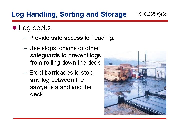 Log Handling, Sorting and Storage l Log decks - Provide safe access to head