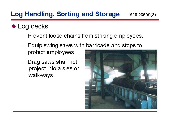 Log Handling, Sorting and Storage 1910. 265(d)(3) l Log decks - Prevent loose chains