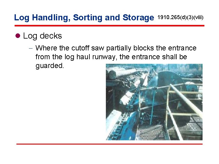 Log Handling, Sorting and Storage 1910. 265(d)(3)(viii) l Log decks - Where the cutoff