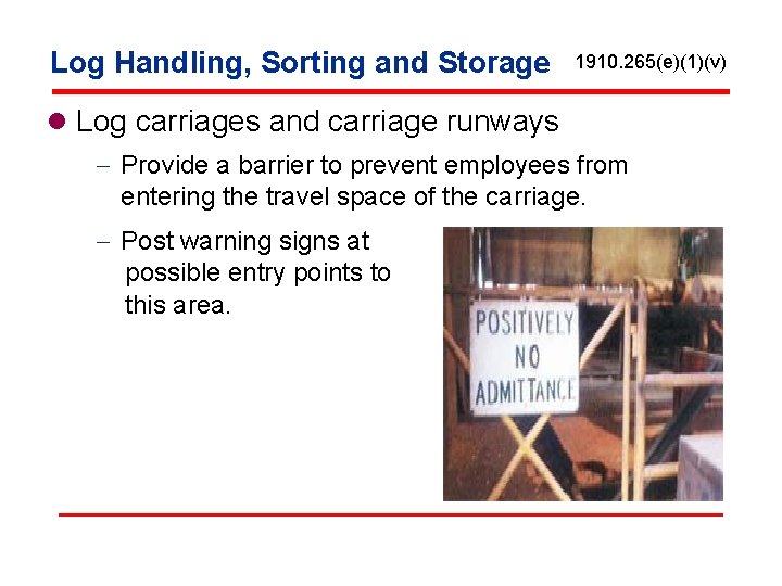 Log Handling, Sorting and Storage 1910. 265(e)(1)(v) l Log carriages and carriage runways -