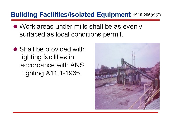 Building Facilities/Isolated Equipment 1910. 265(c)(2) l Work areas under mills shall be as evenly