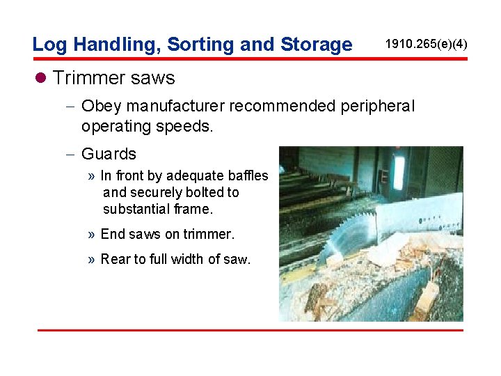 Log Handling, Sorting and Storage 1910. 265(e)(4) l Trimmer saws - Obey manufacturer recommended