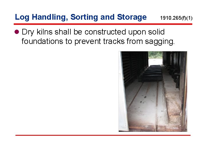 Log Handling, Sorting and Storage 1910. 265(f)(1) l Dry kilns shall be constructed upon