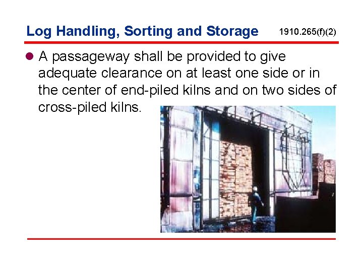 Log Handling, Sorting and Storage 1910. 265(f)(2) l A passageway shall be provided to