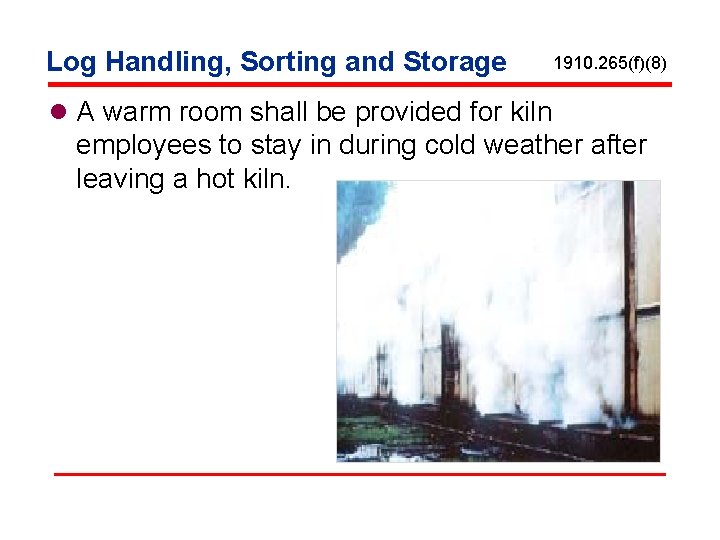 Log Handling, Sorting and Storage 1910. 265(f)(8) l A warm room shall be provided