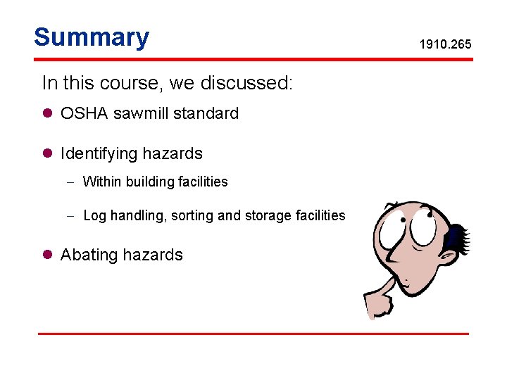 Summary In this course, we discussed: l OSHA sawmill standard l Identifying hazards -