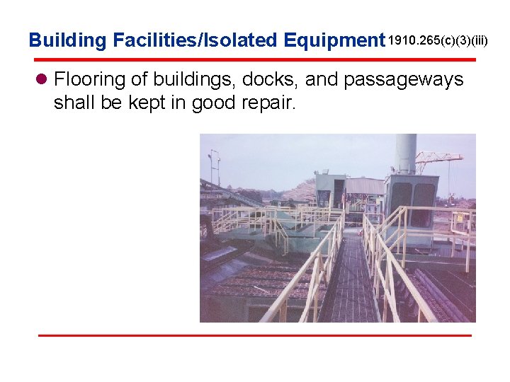 Building Facilities/Isolated Equipment 1910. 265(c)(3)(iii) l Flooring of buildings, docks, and passageways shall be