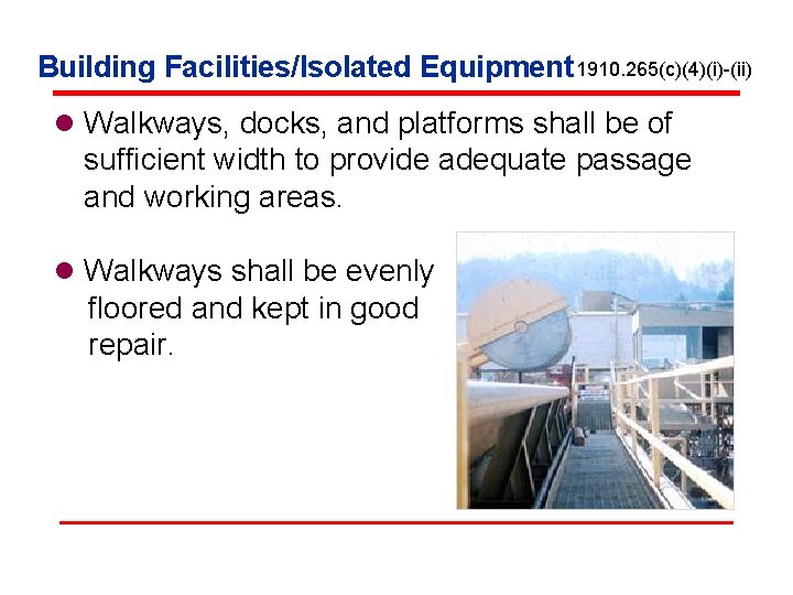 Building Facilities/Isolated Equipment 1910. 265(c)(4)(i)-(ii) l Walkways, docks, and platforms shall be of sufficient