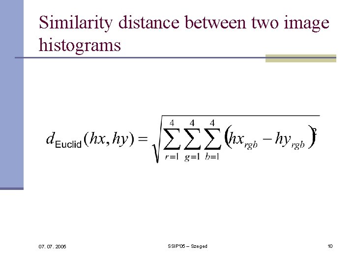 Similarity distance between two image histograms 07. 2005 SSIP'05 – Szeged 10 Similarity distance between two image histograms 07. 2005 SSIP'05 – Szeged 10