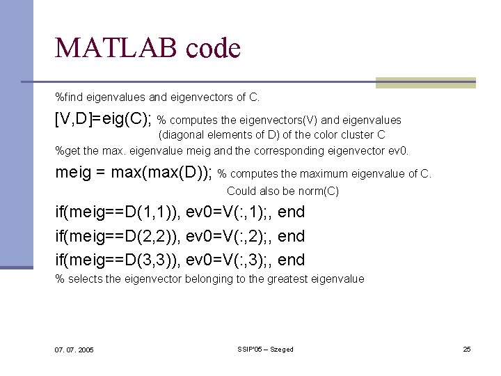 MATLAB code %find eigenvalues and eigenvectors of C. [V, D]=eig(C); % computes the eigenvectors(V)