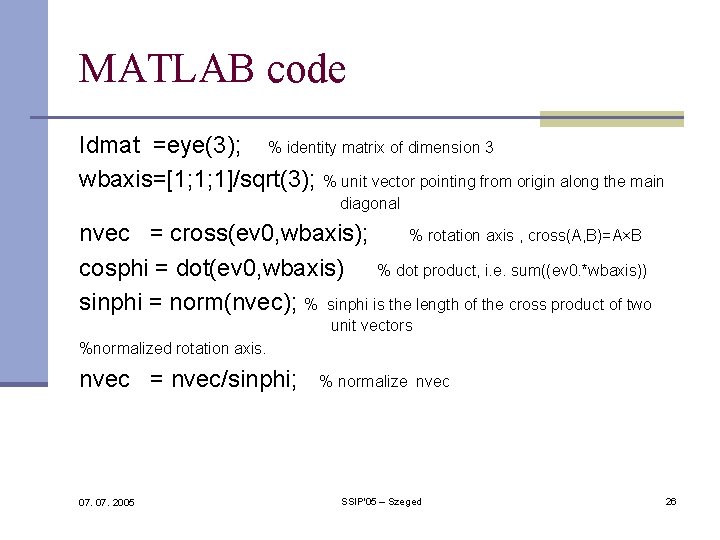 MATLAB code Idmat =eye(3); % identity matrix of dimension 3 wbaxis=[1; 1; 1]/sqrt(3); %
