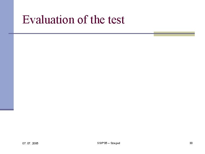 Evaluation of the test 07. 2005 SSIP'05 – Szeged 30 Evaluation of the test 07. 2005 SSIP'05 – Szeged 30