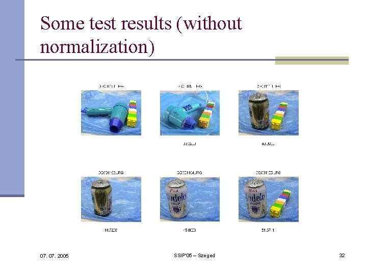 Some test results (without normalization) 07. 2005 SSIP'05 – Szeged 32 Some test results (without normalization) 07. 2005 SSIP'05 – Szeged 32