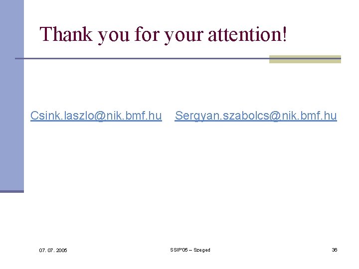 Thank you for your attention! Csink. laszlo@nik. bmf. hu 07. 2005 Sergyan. szabolcs@nik. bmf. Thank you for your attention! Csink. laszlo@nik. bmf. hu 07. 2005 Sergyan. szabolcs@nik. bmf.