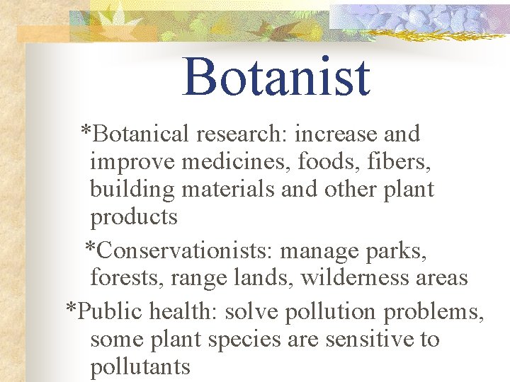 Botanist *Botanical research: increase and improve medicines, foods, fibers, building materials and other plant