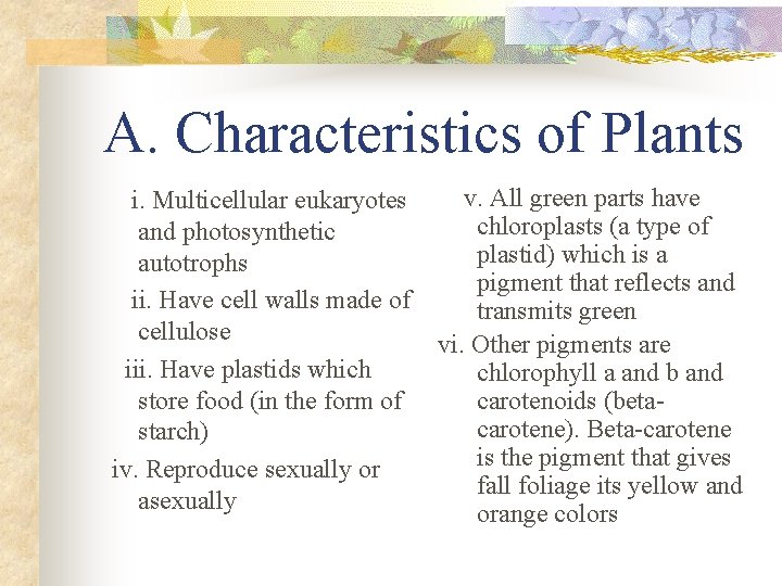 A. Characteristics of Plants i. Multicellular eukaryotes and photosynthetic autotrophs ii. Have cell walls