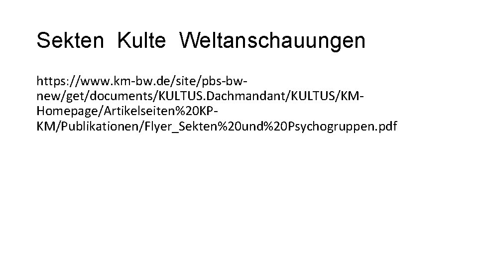 Sekten Kulte Weltanschauungen https: //www. km-bw. de/site/pbs-bwnew/get/documents/KULTUS. Dachmandant/KULTUS/KMHomepage/Artikelseiten%20 KPKM/Publikationen/Flyer_Sekten%20 und%20 Psychogruppen. pdf 